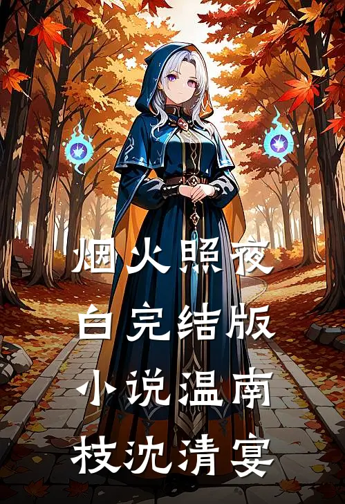 烟火照夜白完结版小说温南枝沈清宴