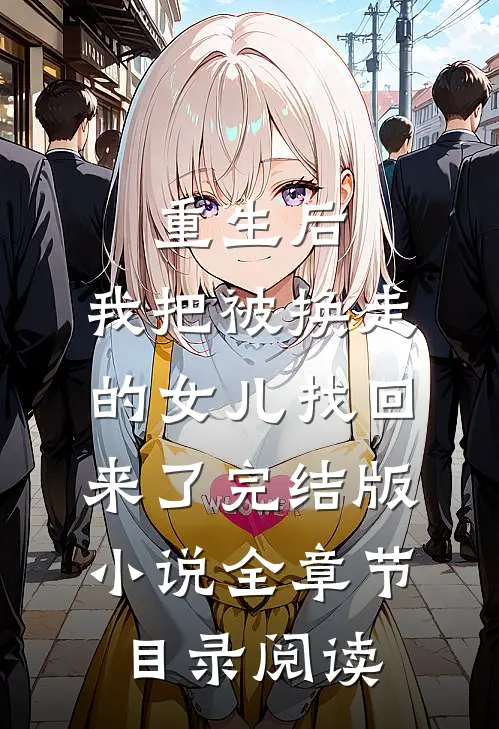 重生后，我把被换走的女儿找回来了完结版小说全章节目录阅读