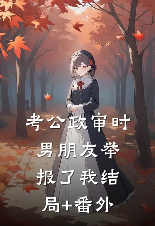 考公政审时，男朋友举报了我结局+番外