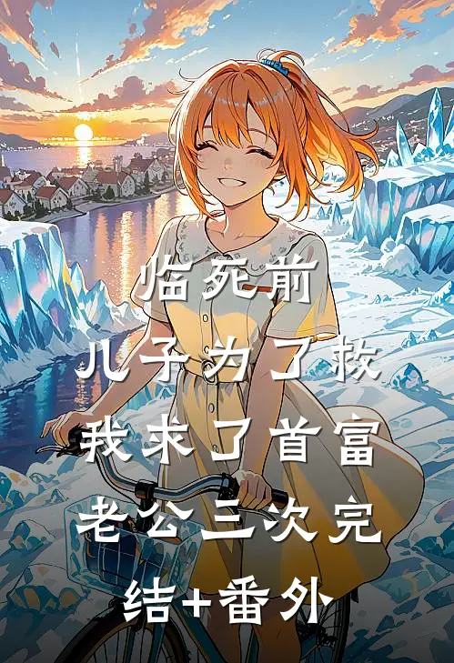 临死前，儿子为了救我求了首富老公三次完结+番外