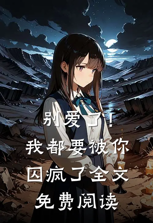 别爱了！我都要被你囚疯了全文免费阅读