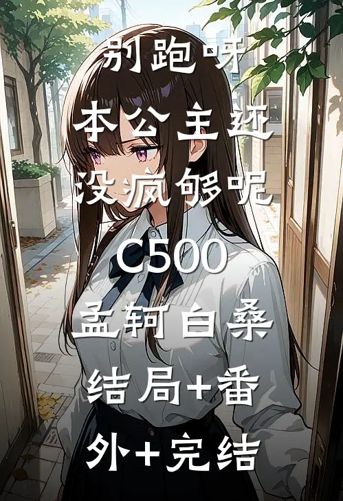 别跑呀，本公主还没疯够呢C500孟轲白桑:结局+番外+完结
