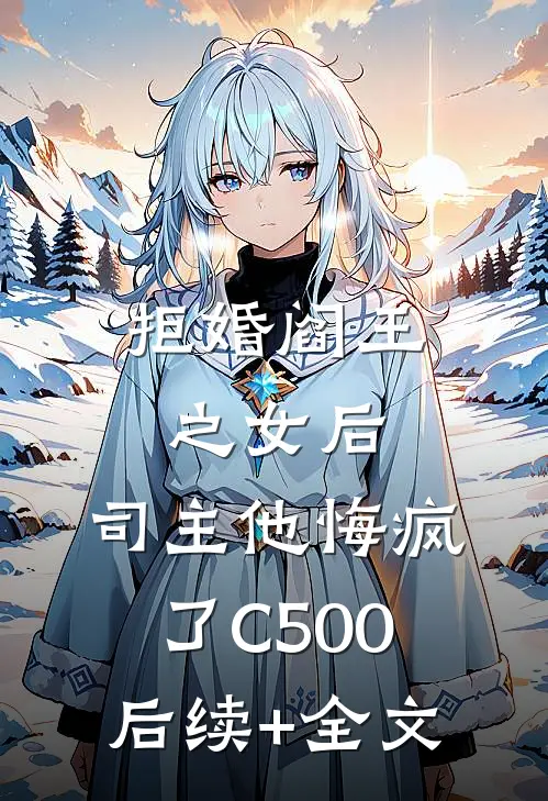 拒婚阎王之女后，司主他悔疯了C500后续+全文