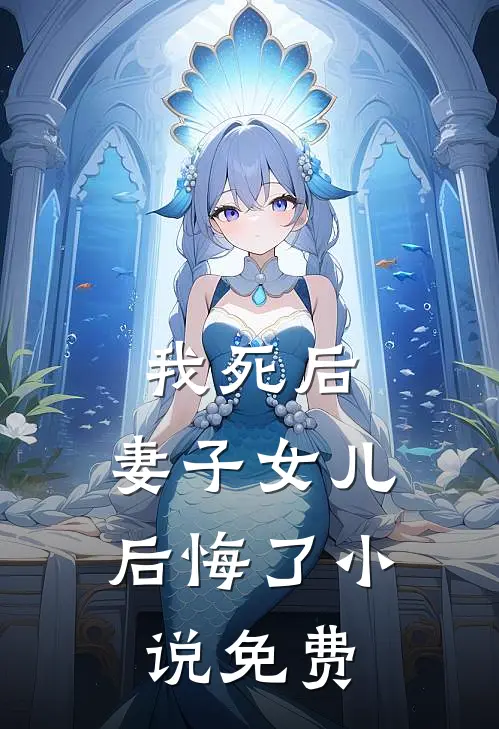 我死后，妻子女儿后悔了小说免费
