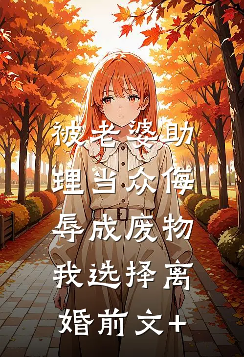 被老婆助理当众侮辱成废物，我选择离婚前文+