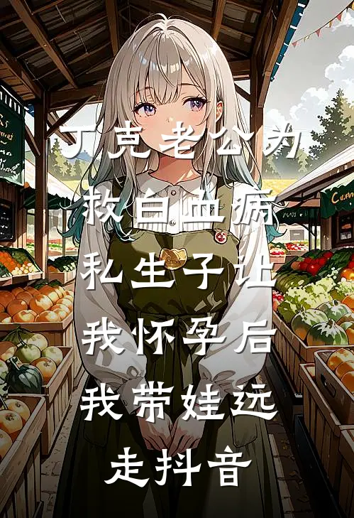 丁克老公为救白血病私生子让我怀孕后，我带娃远走抖音