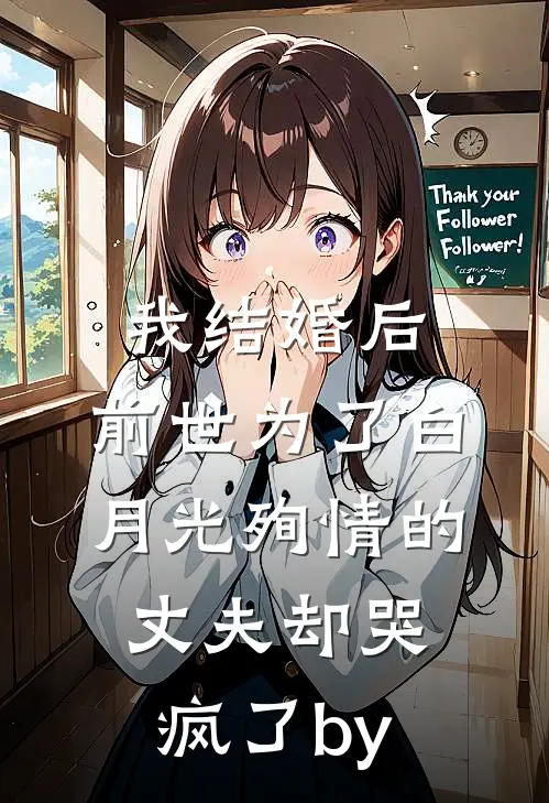 我结婚后，前世为了白月光殉情的丈夫却哭疯了by