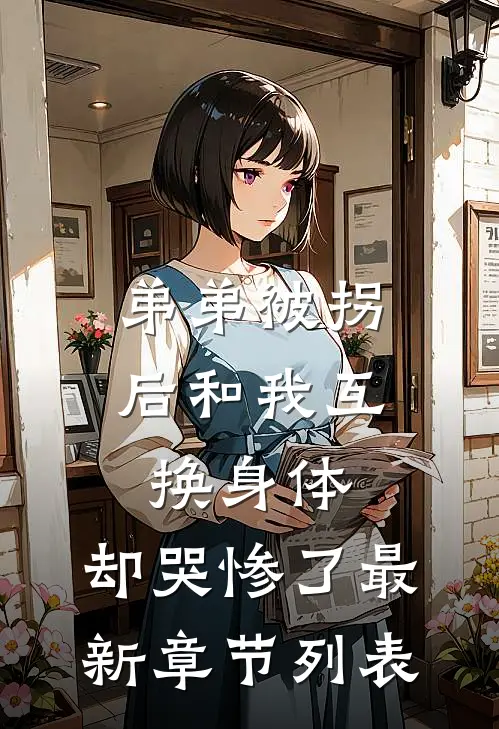 弟弟被拐后和我互换身体，却哭惨了最新章节列表