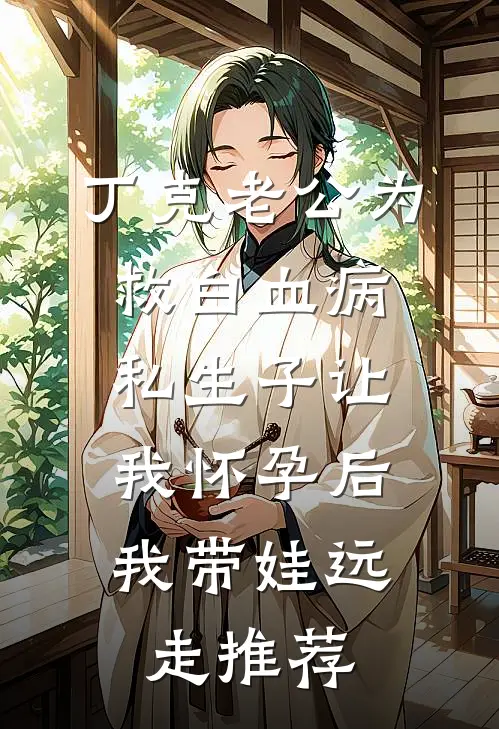 丁克老公为救白血病私生子让我怀孕后，我带娃远走推荐