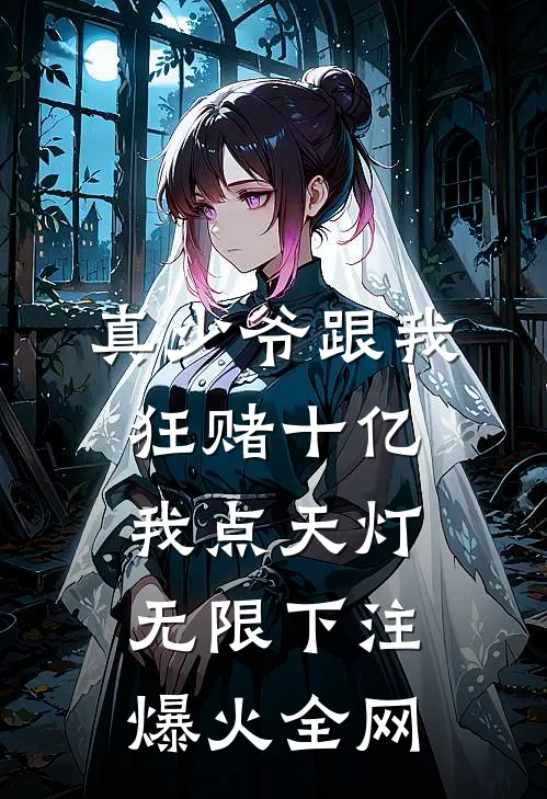 真少爷跟我狂赌十亿，我点天灯无限下注爆火全网