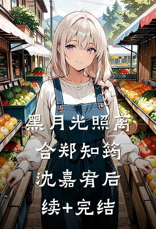 黑月光照离合郑知筠沈嘉宥后续+完结