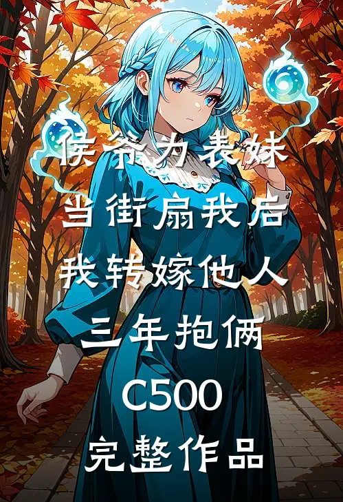 侯爷为表妹当街扇我后，我转嫁他人三年抱俩C500完整作品