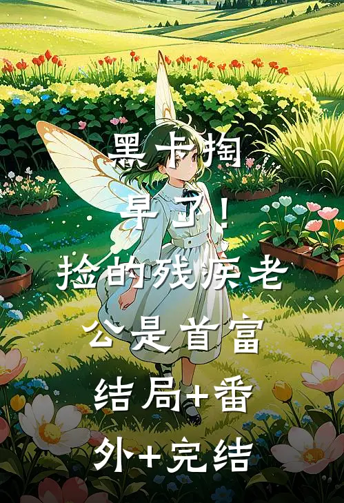 黑卡掏早了！捡的残疾老公是首富:结局+番外+完结