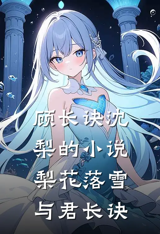 顾长诀沈梨的小说梨花落雪，与君长诀