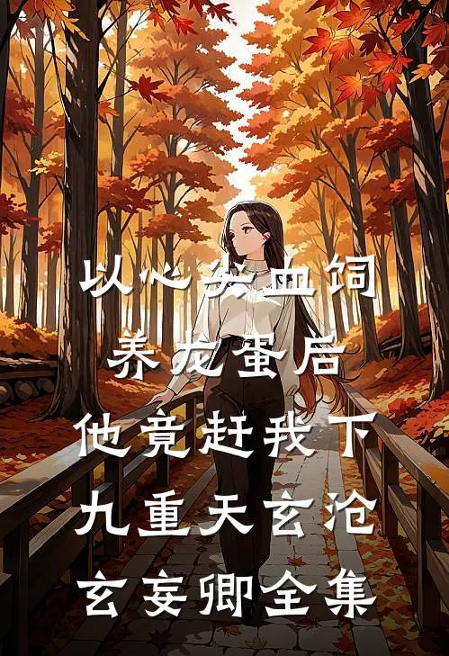 以心尖血饲养龙蛋后，他竟赶我下九重天玄沧玄妄卿全集