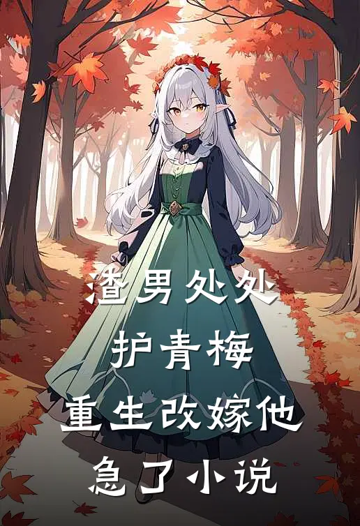 渣男处处护青梅，重生改嫁他急了小说