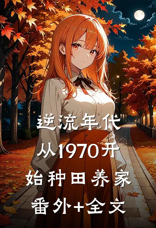 逆流年代：从1970开始种田养家(番外)+(全文)