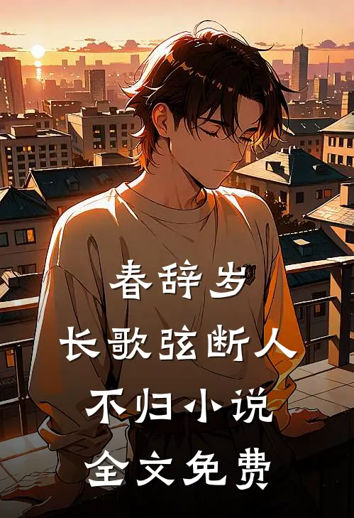 春辞岁，长歌弦断人不归小说全文免费