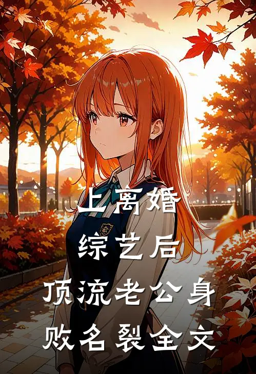 上离婚综艺后，顶流老公身败名裂全文
