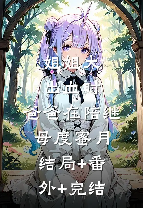 姐姐大出血时，爸爸在陪继母度蜜月结局+番外+完结