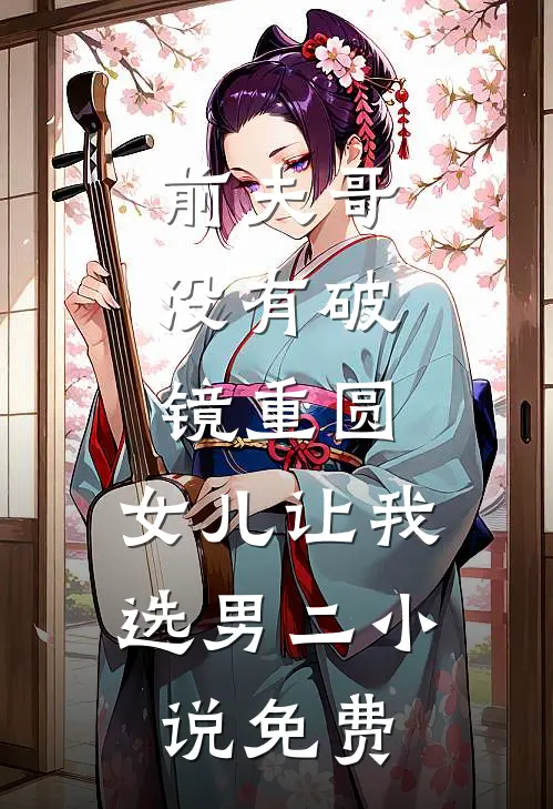 前夫哥,没有破镜重圆,女儿让我选男二小说免费