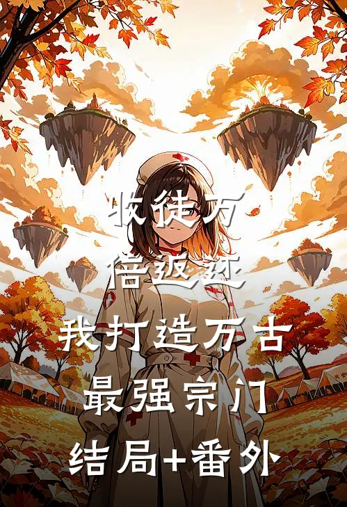 收徒万倍返还：我打造万古最强宗门:结局+番外