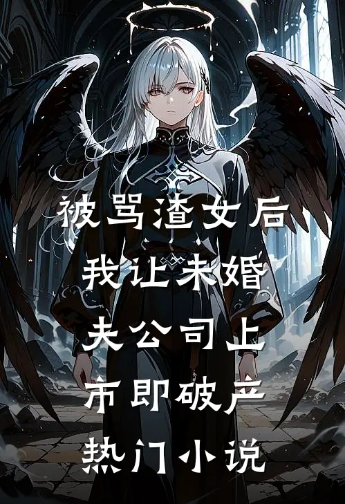 被骂渣女后，我让未婚夫公司上市即破产热门小说