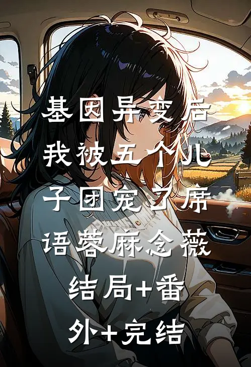 基因异变后，我被五个儿子团宠了席语蓉麻念薇:结局+番外+完结
