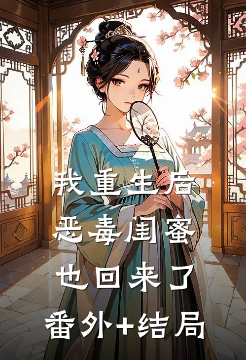 我重生后，恶毒闺蜜也回来了:(番外)+(结局)