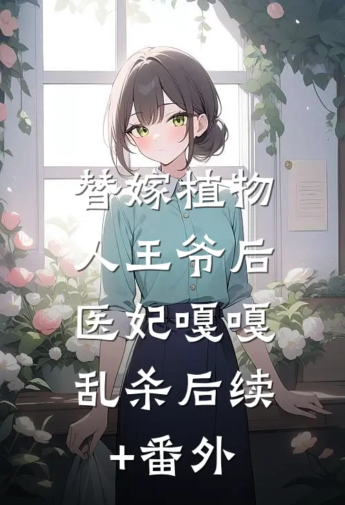 替嫁植物人王爷后，医妃嘎嘎乱杀后续+番外