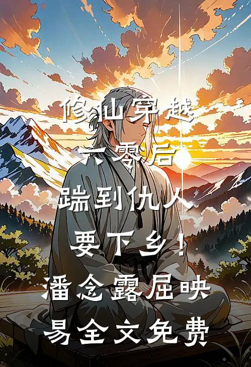 修仙穿越六零后，踹到仇人要下乡！潘念露屈映易全文免费