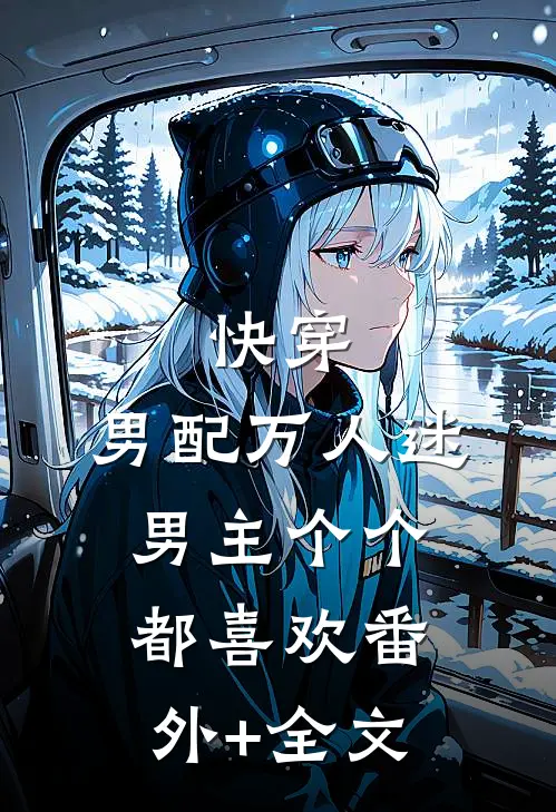 快穿：男配万人迷，男主个个都喜欢(番外)+(全文)