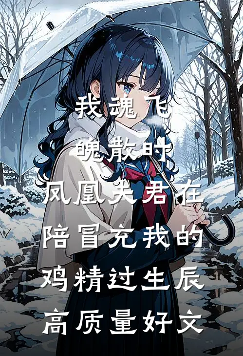 我魂飞魄散时，凤凰夫君在陪冒充我的鸡精过生辰高质量好文