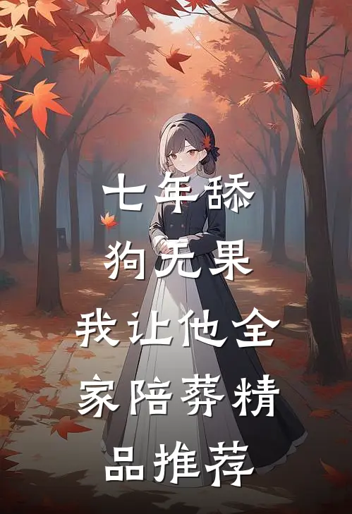 七年舔狗无果，我让他全家陪葬精品推荐