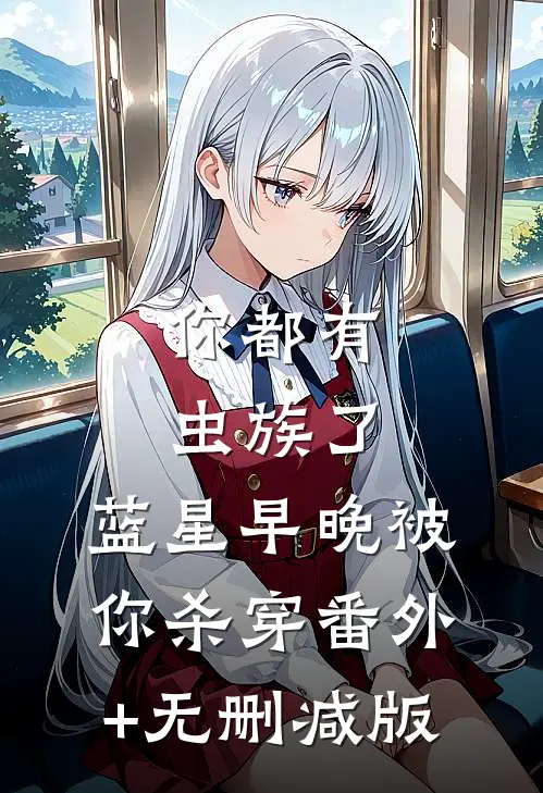 你都有虫族了，蓝星早晚被你杀穿番外+无删减版
