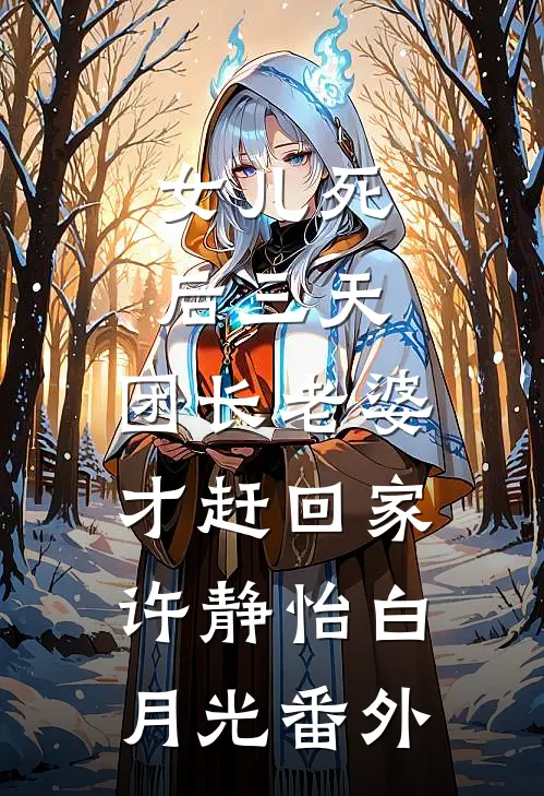 女儿死后三天，团长老婆才赶回家许静怡白月光番外