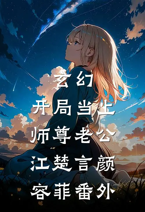 玄幻：开局当上师尊老公江楚言颜容菲番外