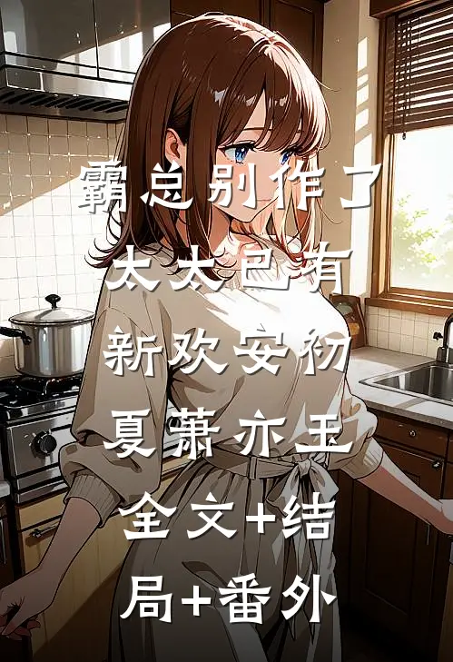 霸总别作了，太太已有新欢安初夏萧亦玉:全文+结局+番外