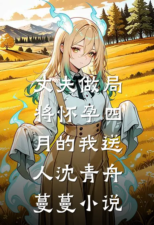 丈夫做局，将怀孕四月的我送人沈青舟蔓蔓小说