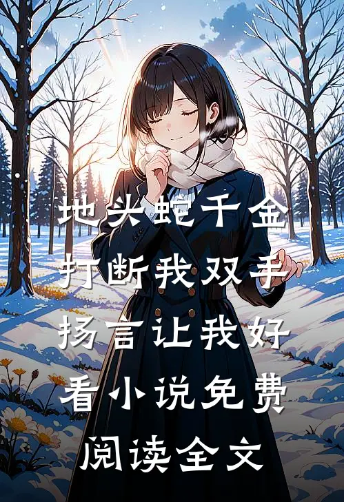 地头蛇千金打断我双手，扬言让我好看小说免费阅读全文