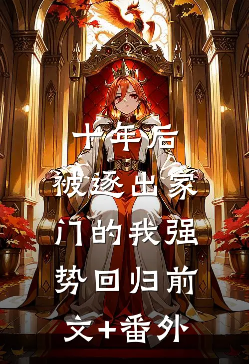 十年后，被逐出家门的我强势回归前文+番外