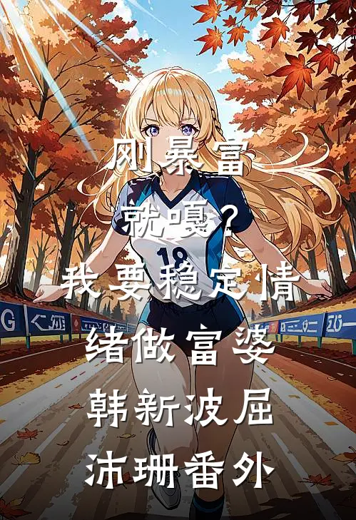 刚暴富就嘎？我要稳定情绪做富婆韩新波屈沛珊番外