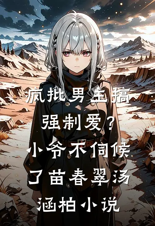 疯批男主搞强制爱？小爷不伺候了苗春翠汤涵柏小说