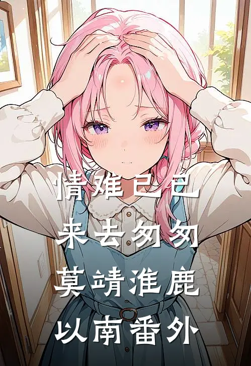 情难已已，来去匆匆莫靖淮鹿以南番外