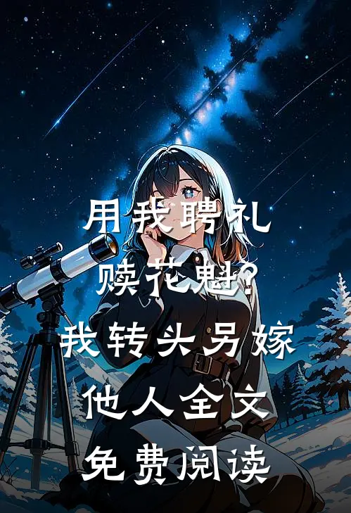 用我聘礼赎花魁?我转头另嫁他人全文免费阅读