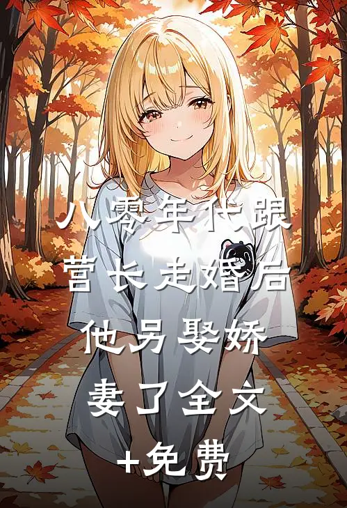 八零年代跟营长走婚后，他另娶娇妻了全文+免费