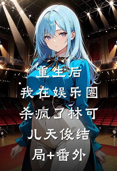 重生后，我在娱乐圈杀疯了林可儿天俊结局+番外