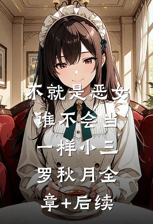 不就是恶女，谁不会当一样小三罗秋月全章+后续