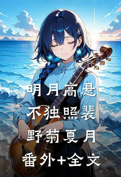 明月高悬不独照裴野菊夏月:(番外)+(全文)