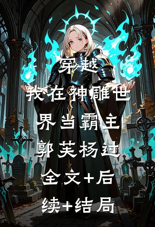 穿越：我在神雕世界当霸主郭芙杨过:全文+后续+结局